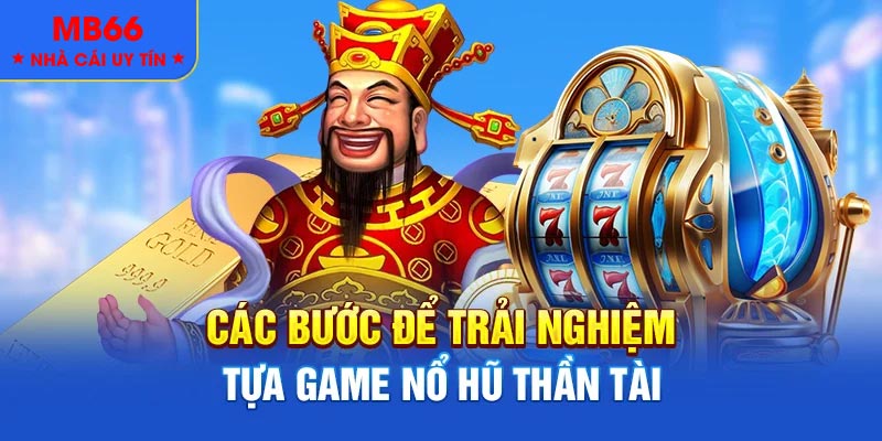 Các bước để trải nghiệm tựa game nổ hũ thần tài