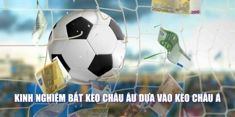 Kinh nghiệm bắt kèo châu Âu dựa vào kèo châu Á