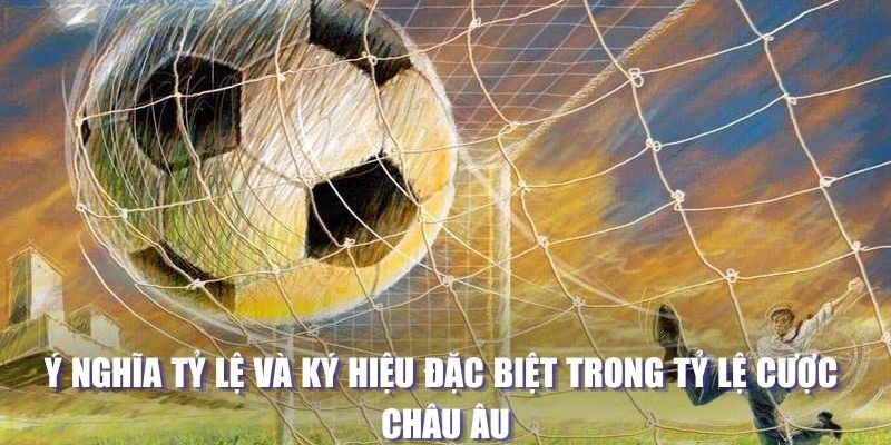 Ý nghĩa tỷ lệ và ký hiệu đặc biệt trong tỷ lệ cược châu Âu