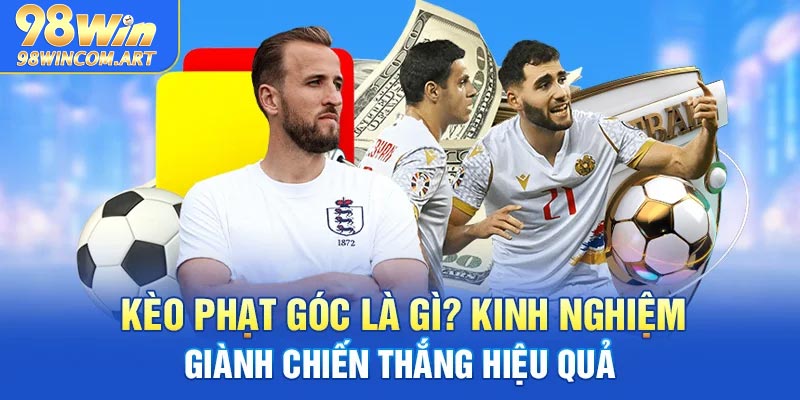 Kèo Phạt Góc Là Gì? Kinh Nghiệm Giành Chiến Thắng Hiệu Quả