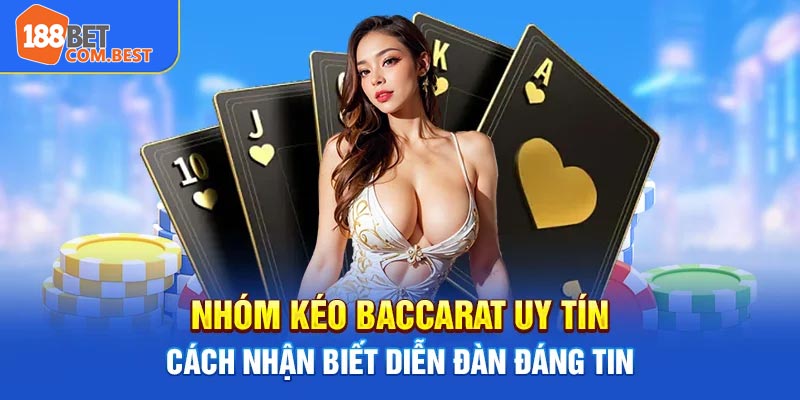 Nhóm Kéo Baccarat Uy Tín – Cách Nhận Biết Diễn Đàn Đáng Tin