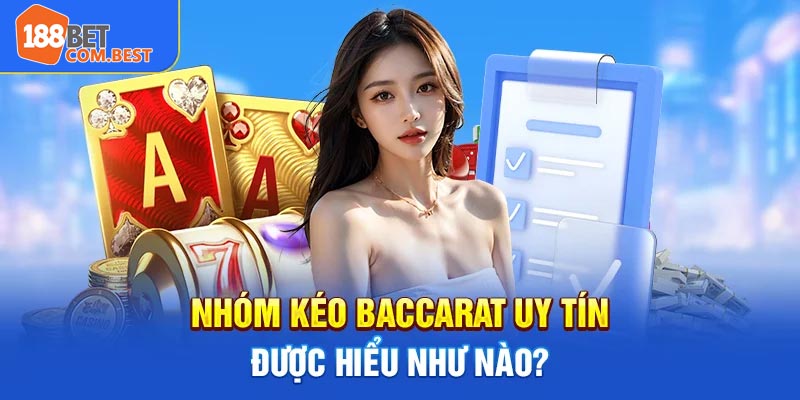 Nhóm kéo Baccarat uy tín được hiểu như nào?