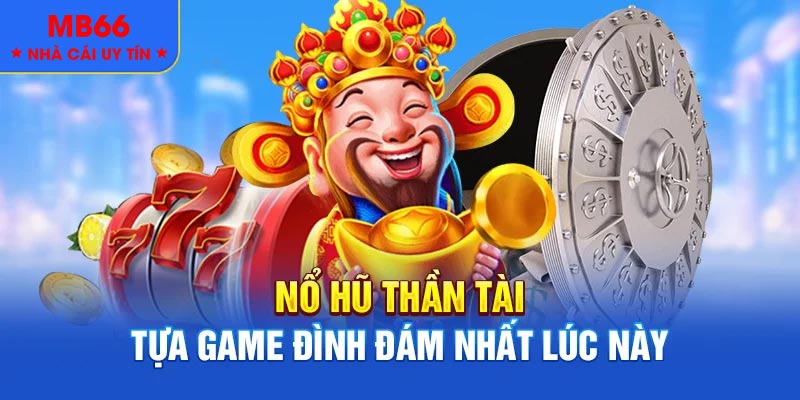 Nổ Hũ Thần Tài – Tựa Game Nổ Hũ Đình Đám Nhất Năm 2025